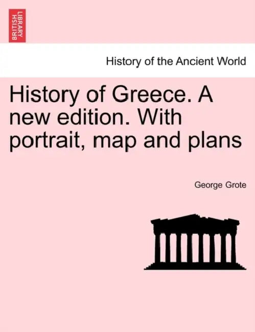 History of Greece. A new edition. With portrait, map and plans by George Grote
