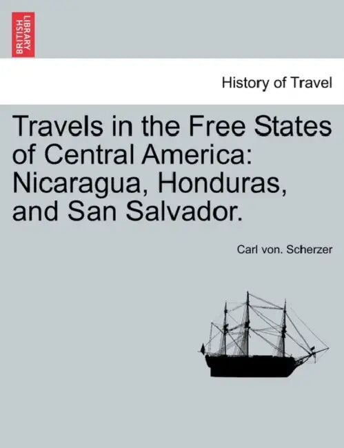 Travels in the Free States of Central America: Nicaragua, Honduras, and San Salvador. Vol. II. by Carl Von Scherzer