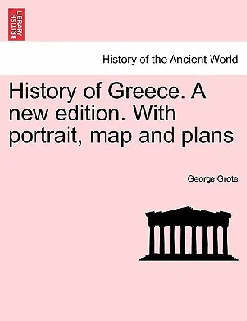 History of Greece. A new edition. With portrait, map and plans by George Grote