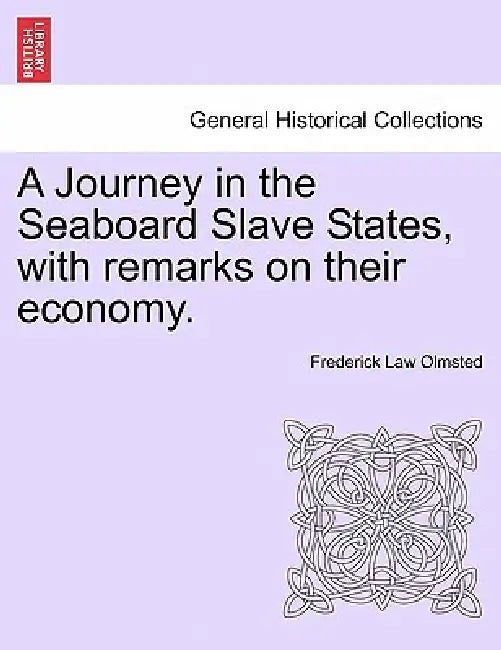A Journey in the Seaboard Slave States, with remarks on their economy. by Frederick Law Olmsted