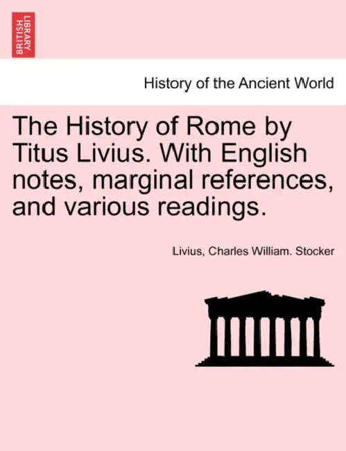 The History of Rome by Titus Livius. With English notes, marginal references, and various readings. VOL. II, PART I by Livius, Charles William Stocker