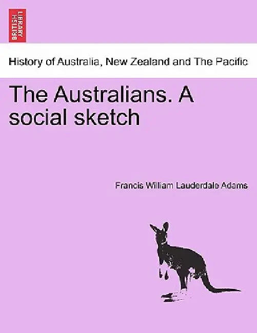 The Australians. a Social Sketch by Francis William Lauderdale Adams
