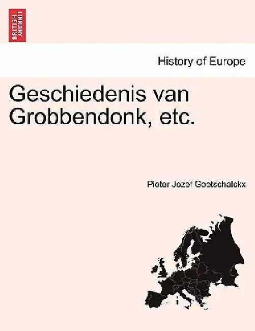 Geschiedenis Van Grobbendonk, Etc. Derde Deel by Pieter Jozef Goetschalckx
