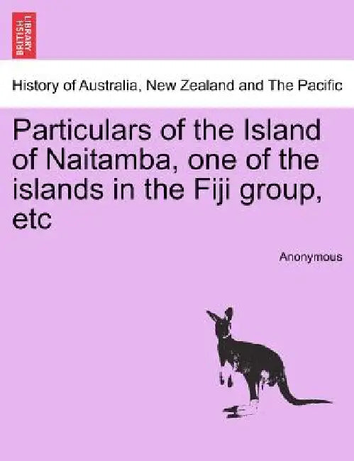 Particulars of the Island of Naitamba, One of the Islands in the Fiji Group, Etc by Anonymous