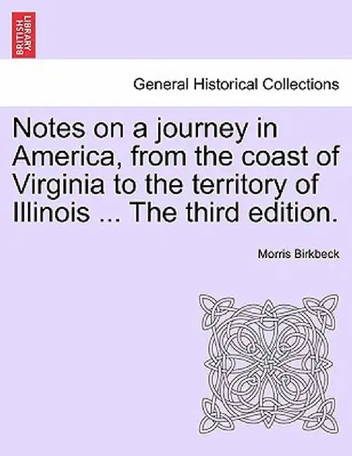 Notes on a Journey in America, from the Coast of Virginia to the Territory of Illinois ... the Fourth Edition. by Morris Birkbeck