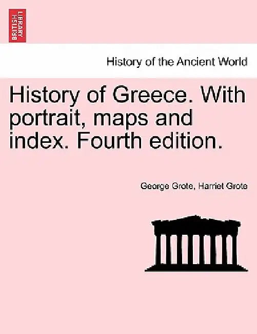 History of Greece. With portrait, maps and index. Fourth edition. by George Grote, Harriet Grote