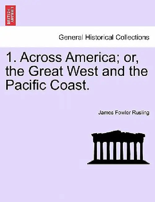 1. Across America; or, the Great West and the Pacific Coast. by James Fowler Rusling