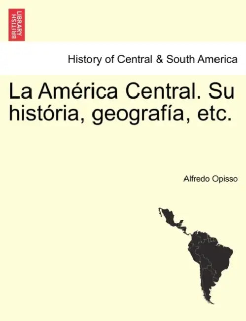 La América Central. Su história, geografía, etc. by Alfredo Opisso
