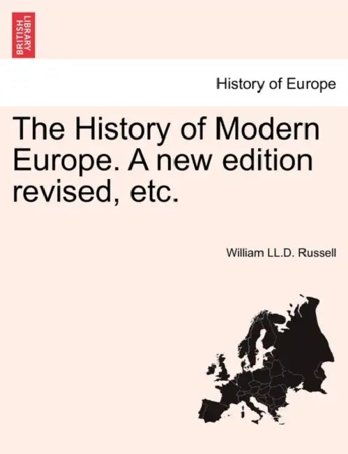 The History of Modern Europe. A new edition revised, etc. by William LL D. Russell