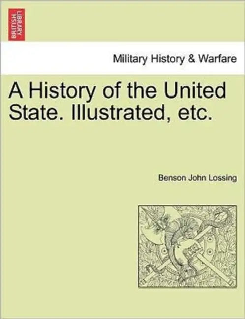 A History of the United State. Illustrated, etc. by Benson John Lossing