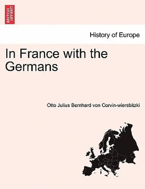 In France with the Germans by Otto Julius Bernhard Corvin-Wiersbitzki