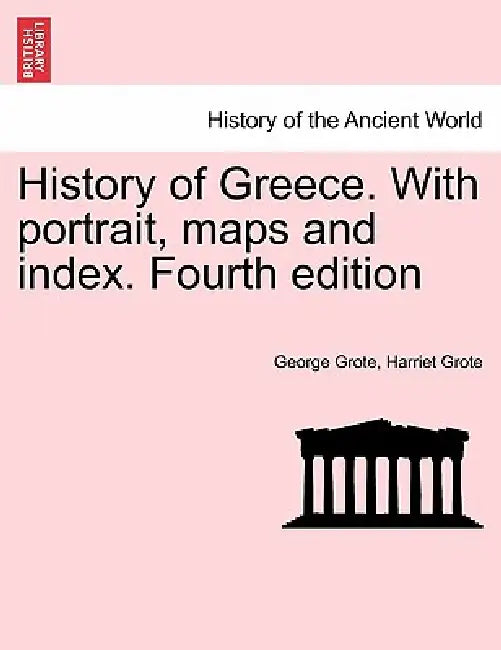 History of Greece. With portrait, maps and index. Fourth edition by George Grote, Harriet Grote