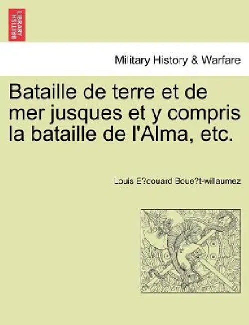 Bataille de terre et de mer jusques et y compris la bataille de l'Alma, etc. by Louis Édoua Bouët-Willaumez