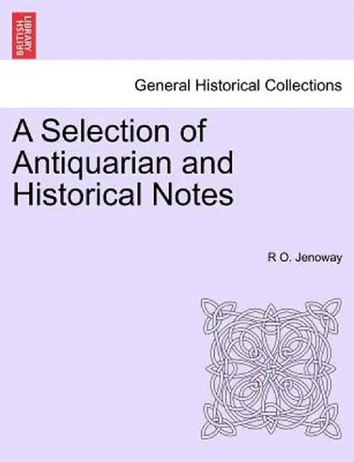 A Selection of Antiquarian and Historical Notes by R. O. Jenoway