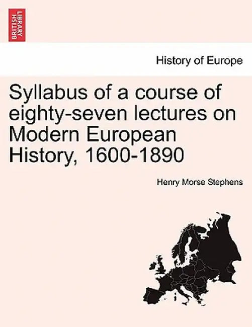 Syllabus of a Course of Eighty-Seven Lectures on Modern European History, 1600-1890 by Henry Morse Stephens