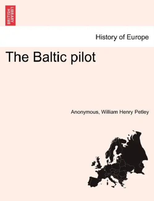 The Baltic pilot by Anonymous, William Henry Petley