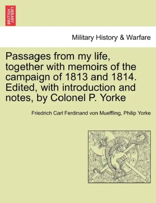 Passages from my life, together with memoirs of the campaign of 1813 and 1814. Edited, with introduction and notes, by Colonel P. Yorke by Friedrich Carl Ferdinand Von Mueffling, Philip Yorke