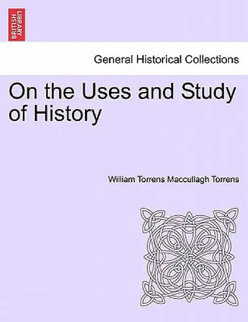 On the Uses and Study of History by William Torrens Maccullagh Torrens