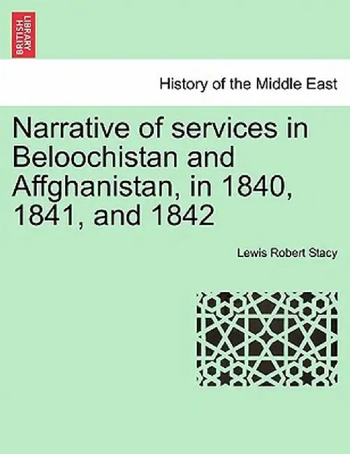 Narrative of Services in Beloochistan and Affghanistan, in 1840, 1841, and 1842 by Lewis Robert Stacy