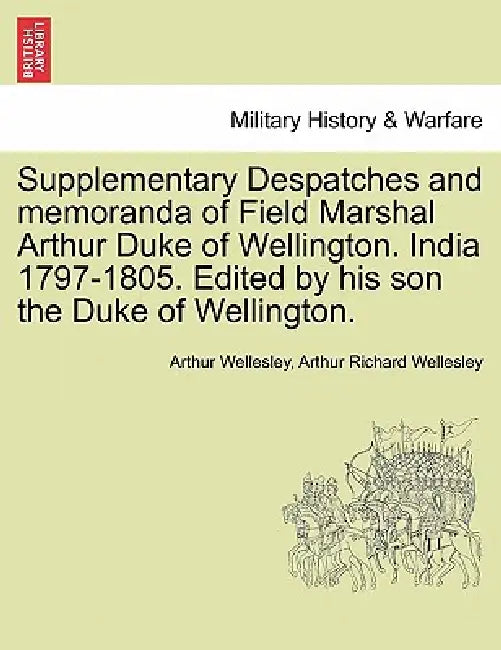 Supplementary Despatches, Correspondenc and Memoranda of Field Marshal: Arthur Duke of Wellington, K.G., Volume 3 by Arthur Wellesley, Arthur Richard Wellesley