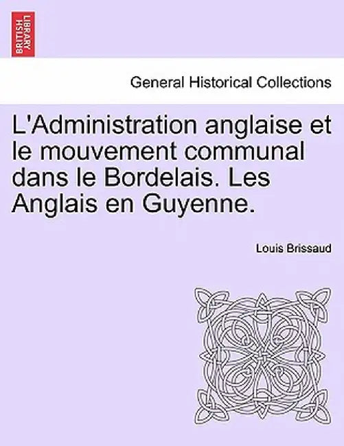 L'Administration Anglaise Et Le Mouvement Communal Dans Le Bordelais. Les Anglais En Guyenne. by Louis Brissaud