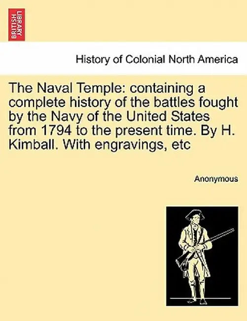 The Naval Temple: Containing a Complete History of the Battles Fought by the Navy of the United States from 1794 to the Present Time. by by Anonymous