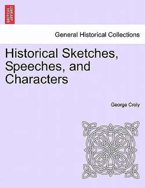 Historical Sketches, Speeches, and Characters by George Croly