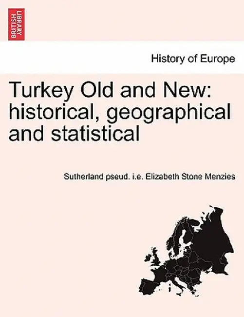 Turkey Old and New: Historical, Geographical and Statistical by Sutherland Pseud I. E. Elizabet Menzies