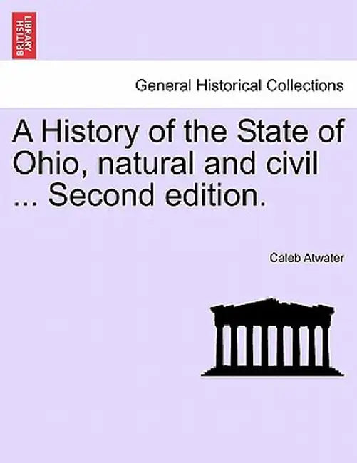 A History of the State of Ohio, Natural and Civil ... Second Edition. by Caleb Atwater