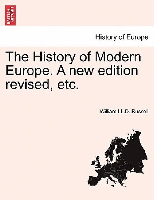 The History of Modern Europe. A new edition revised, etc. by William LL D. Russell