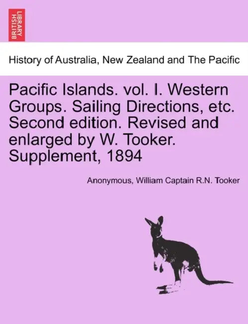 Pacific Islands. vol. I. Western Groups. Sailing Directions, etc. Second edition. Revised and enlarged by W. Tooker. Supplement, 1894 by Anonymous, William Captain Tooker