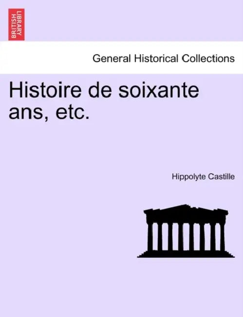Histoire de soixante ans, etc. by Hippolyte Castille
