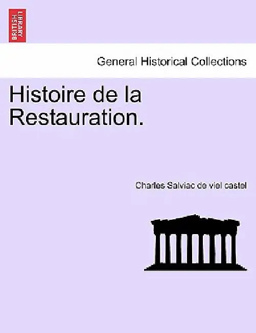 Histoire de la Restauration. by Charles Salviac De Viel Castel
