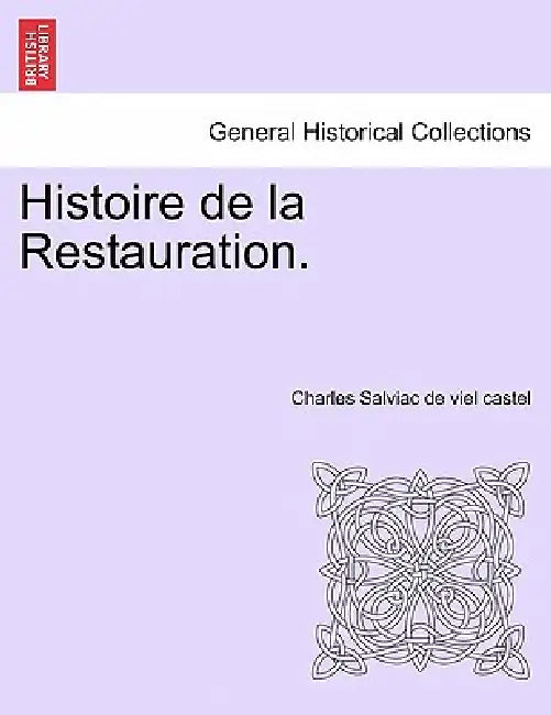Histoire de la Restauration. Tome Sixième by Charles Salviac De Viel Castel
