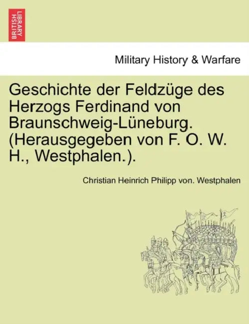 Geschichte der Feldzüge des Herzogs Ferdinand von Braunschweig-Lüneburg. (Herausgegeben von F. O. W. H., Westphalen.). Band III. by Christian Heinrich Philipp V Westphalen