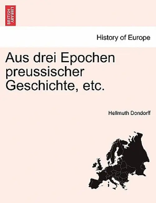Aus Drei Epochen Preussischer Geschichte, Etc. by Hellmuth Dondorff