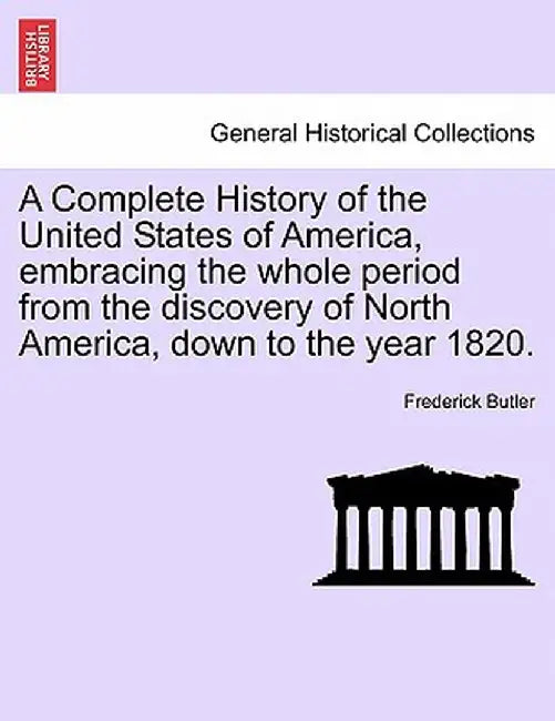 A Complete History of the United States of America, Embracing the Whole Period from the Discovery of North America, Down to the Year 1820.Vol.III by Frederick Butler