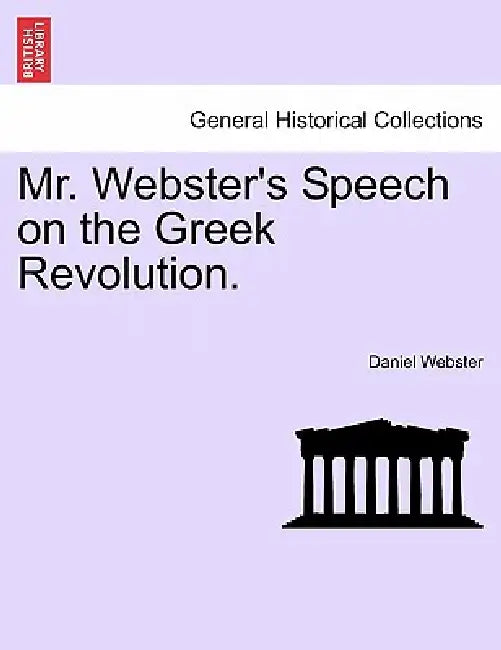 Mr. Webster's Speech on the Greek Revolution. by Daniel Webster
