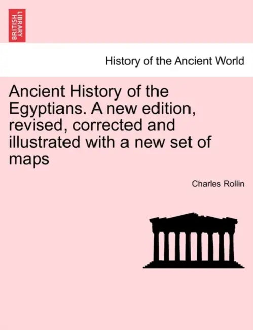 Ancient History of the Egyptians. A new edition, revised, corrected and illustrated with a new set of maps. VOL. I, NEW EDITION by Charles Rollin