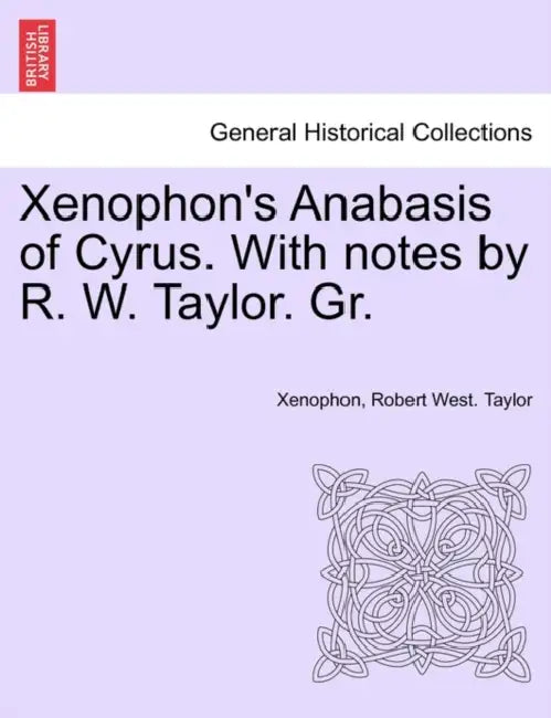 Xenophon's Anabasis of Cyrus. with Notes by R. W. Taylor. Gr. Book II by Xenophon, Robert West Taylor