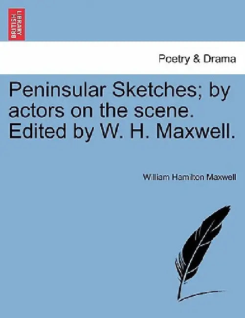 Peninsular Sketches; by actors on the scene. Edited by W. H. Maxwell. by William Hamilton Maxwell