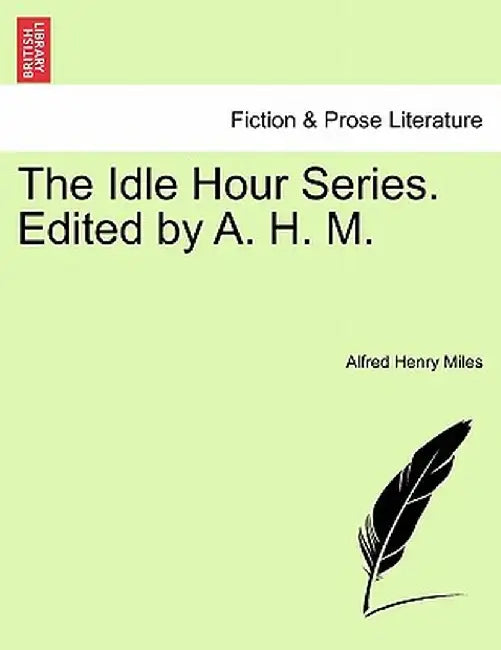 The Idle Hour Series. Edited by A. H. M. by Alfred Henry Miles