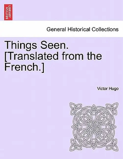 Things Seen. [Translated from the French.] Vol. II by Victor Hugo