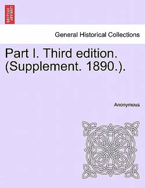 Part I. Third Edition. (Supplement. 1890.). by Anonymous