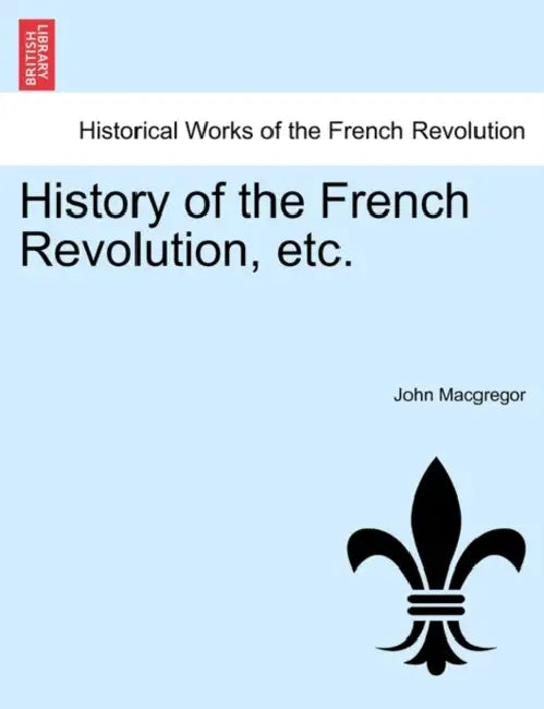 History of the French Revolution, etc. by John MacGregor