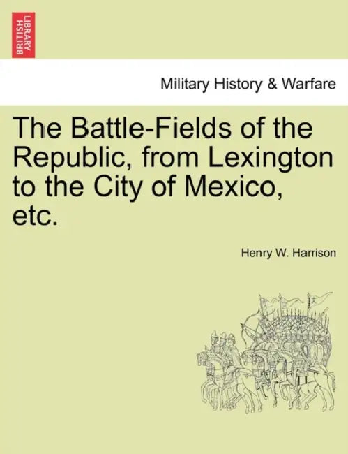 The Battle-Fields of the Republic, from Lexington to the City of Mexico, etc. by Henry W. Harrison