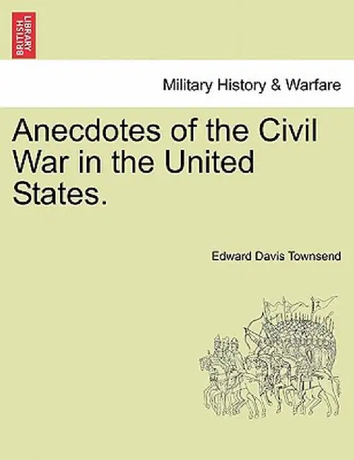 Anecdotes of the Civil War in the United States. by Edward Davis Townsend