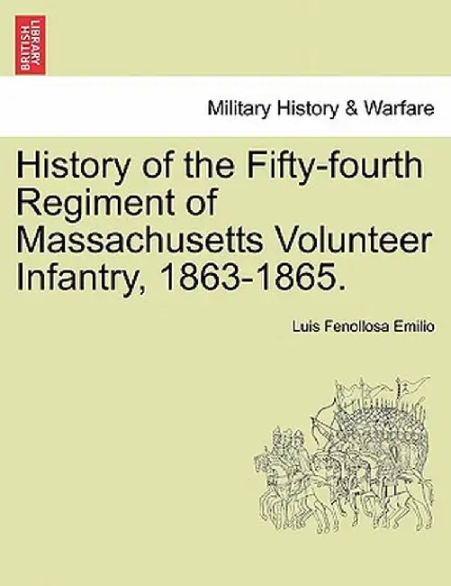 History of the Fifty-Fourth Regiment of Massachusetts Volunteer Infantry, 1863-1865. by Luis Fenollosa Emilio