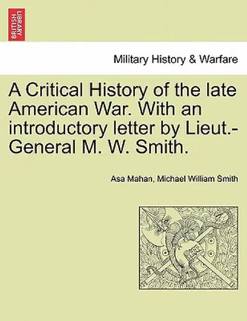 A Critical History of the Late American War. with an Introductory Letter by Lieut.-General M. W. Smith. by Asa Mahan