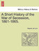 A Short History of the War of Secession, 1861-1865. by Rossiter Johnson